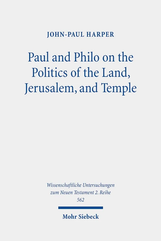 Paul and Philo on the Politics of the Land, Jerusalem, and Temple: 562 (Wissenschaftliche Untersuchungen zum Neuen Testament 2. Reihe)