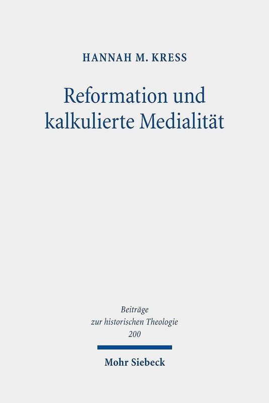 Reformation und kalkulierte Medialität: Olaus Petri als Publizist der Reformation im schwedischen Reich: 200 (Beiträge zur historischen Theologie)