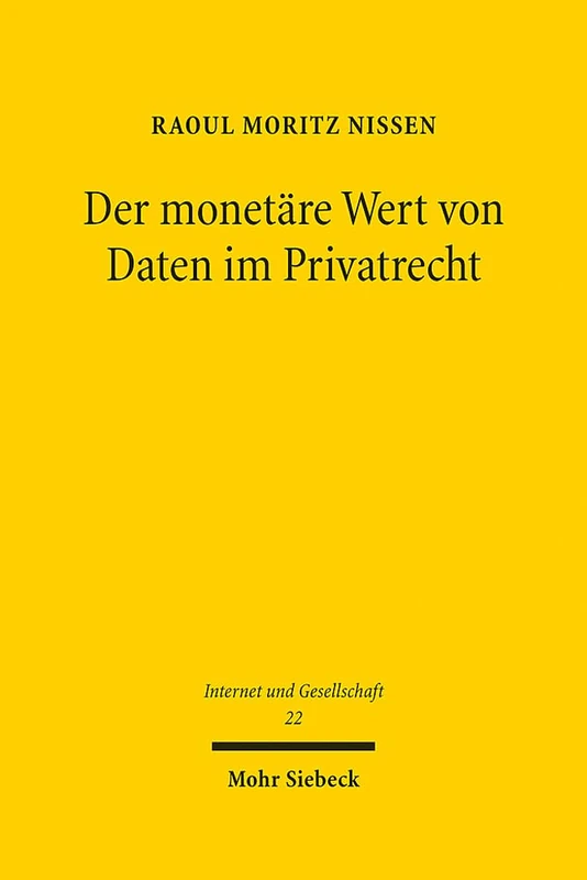 Der monetäre Wert von Daten im Privatrecht: Dogmatik und Rechtspolitik des Datenprivatrechts: 22 (Internet und Gesellschaft)