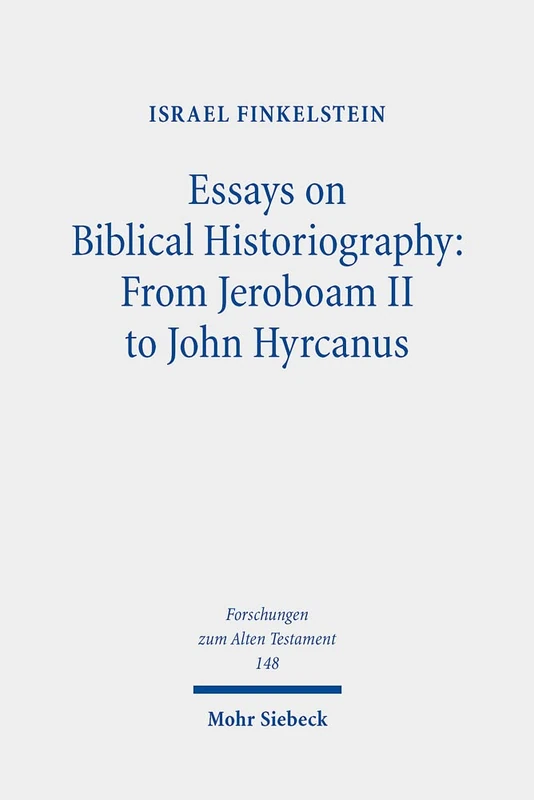 Essays on Biblical Historiography: From Jeroboam II to John Hyrcanus I: From Jeroboam II to John Hyrcanus I : From Jeroboam II to John Hyrcanus I: 148 (Forschungen zum Alten Testament)