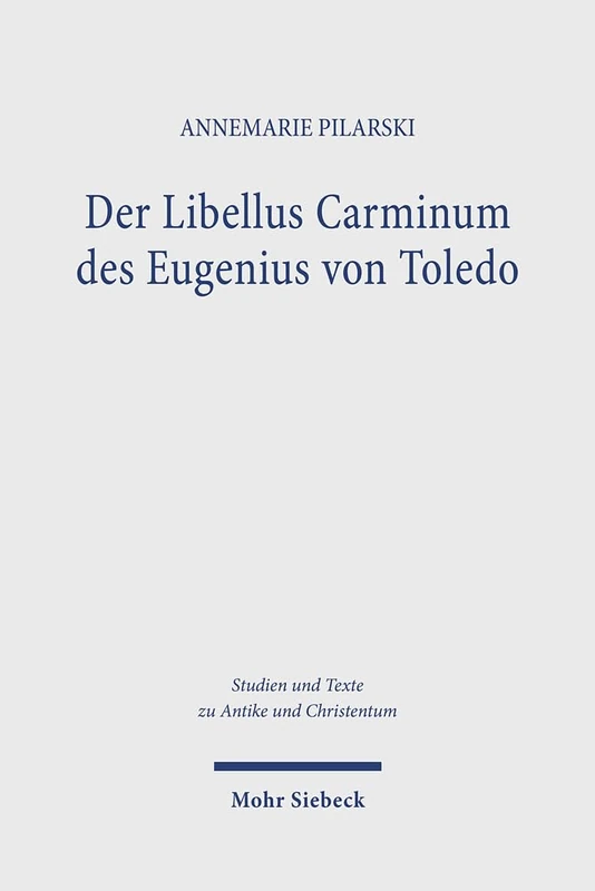 Der Libellus Carminum des Eugenius von Toledo: Poesie als Lebensbewältigung und spirituelle Praxis: 133 (Studien und Texte zu Antike und Christentum / Studies and Texts in Antiquity and Christianity)