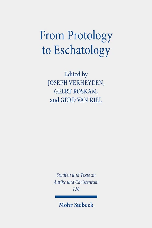 From Protology to Eschatology: Competing Views on the Origin and the End of the Cosmos in Platonism and Christian Thought: 130 (Studien und Texte zu ... and Texts in Antiquity and Christianity)