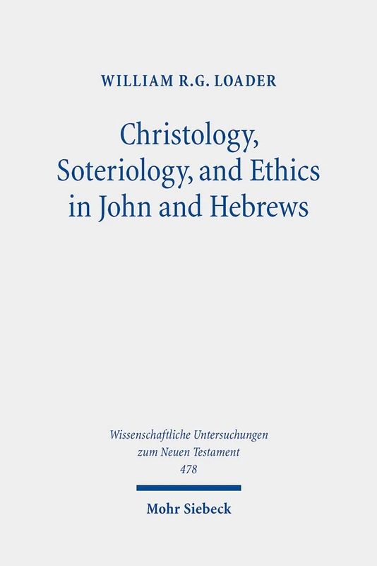 Christology, Soteriology, and Ethics in John and Hebrews: Collected Essays: 478 (Wissenschaftliche Untersuchungen zum Neuen Testament)