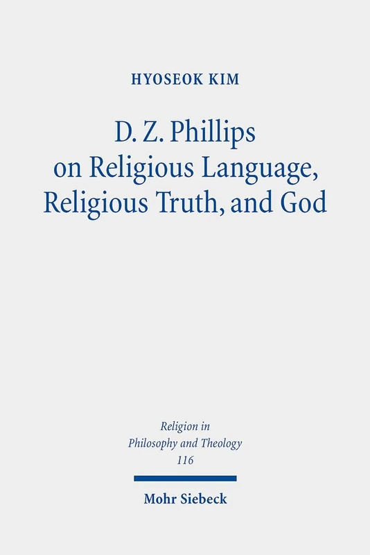 D. Z. Phillips on Religious Language, Religious Truth, and God: Beyond Misunderstandings and Criticisms: 116 (Religion in Philosophy and Theology)