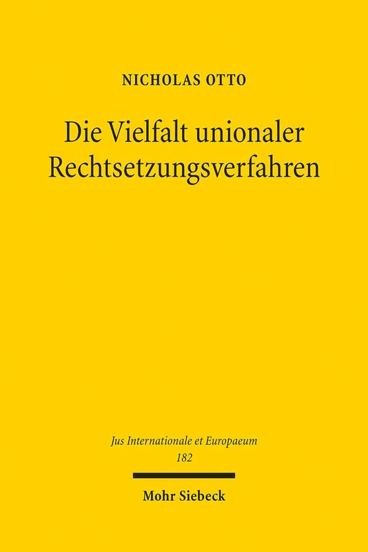 Die Vielfalt unionaler Rechtsetzungsverfahren: Eine verfassungs- und verfahrenstheoretische Rekonstruktion der Funktions- und Organisationslogiken des ... Union: 182 (Jus Internationale et Europaeum) - Image 1