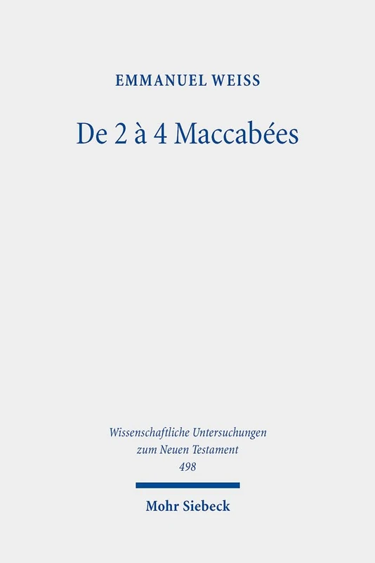 De 2 à 4 Maccabées: Étude d'une réécriture: 498 (Wissenschaftliche Untersuchungen zum Neuen Testament)