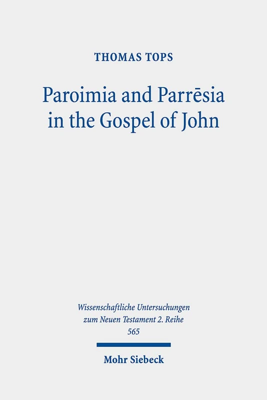 Paroimia and Parrēsia in the Gospel of John: A Historical-Hermeneutical Study: 565 (Wissenschaftliche Untersuchungen zum Neuen Testament 2. Reihe)