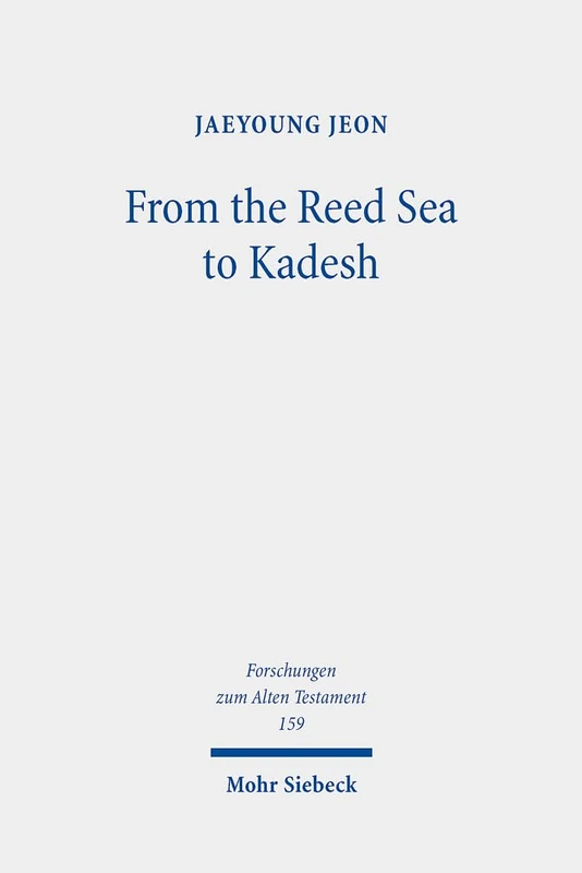 From the Reed Sea to Kadesh: A Redactional and Socio-Historical Study of the Pentateuchal Wilderness Narrative: 159 (Forschungen zum Alten Testament)