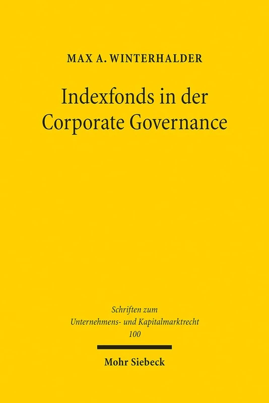 Indexfonds in der Corporate Governance: Mitwirkung in börsennotierten Aktiengesellschaften: 100 (Schriften zum Unternehmens- und Kapitalmarktrecht)