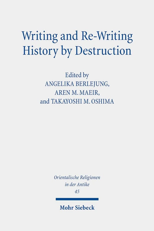 Writing and Re-Writing History by Destruction: Proceedings of the Annual Minerva Center RIAB Conference, Leipzig, 2018. Research on Israel and Aram in ... 45 (Orientalische Religionen in der Antike)