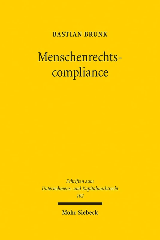 Menschenrechtscompliance: Eine Untersuchung menschenrechtlicher Verhaltenspflichten von Unternehmen und ihrer Umsetzung im Gesellschaftsrecht: 102 (Schriften zum Unternehmens- und Kapitalmarktrecht)