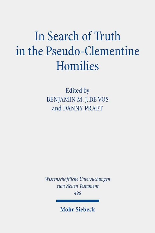 In Search of Truth in the Pseudo-Clementine Homilies: New Approaches to a Philosophical and Rhetorical Novel of Late Antiquity (Wissenschaftliche Untersuchungen zum Neuen Testament): 496