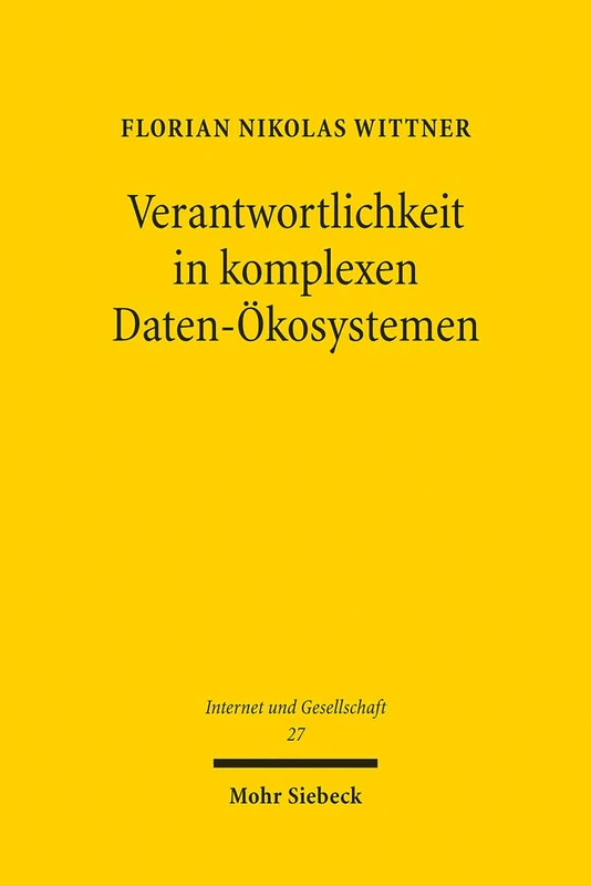 Verantwortlichkeit in komplexen Daten-Ökosystemen: Versuch einer Weiterentwicklung des Datenschutzes im Kontext der verteilten Verarbeitungsrealität: 27 (Internet und Gesellschaft)