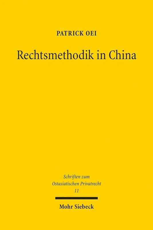 Rechtsmethodik in China: Darstellung und Analyse des wissenschaftlichen Diskurses unter besonderer Berücksichtigung des Zivilrechts: 11 (Schriften zum Ostasiatischen Privatrecht)