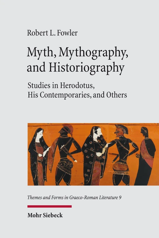 Myth, Mythography, and Historiography: Studies in Herodotus, His Contemporaries, and Others (Themes and Forms in Graeco-Roman Literature)