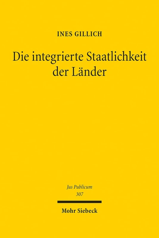 Die integrierte Staatlichkeit der Länder: Die deutschen Länder im Bundesstaat des Grundgesetzes und in der Europäischen Union: 307 (Jus Publicum)