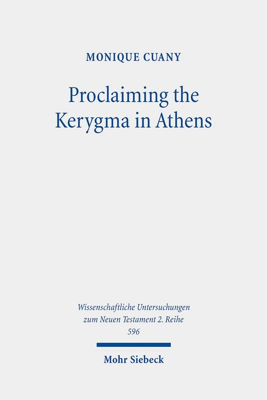Proclaiming the Kerygma in Athens: The Argument of Acts 17:16-34 in Light of the Epicurean and Stoic Debates about Piety and Divine Images in Early ... Untersuchungen zum Neuen Testament 2. Reihe) - Image 1