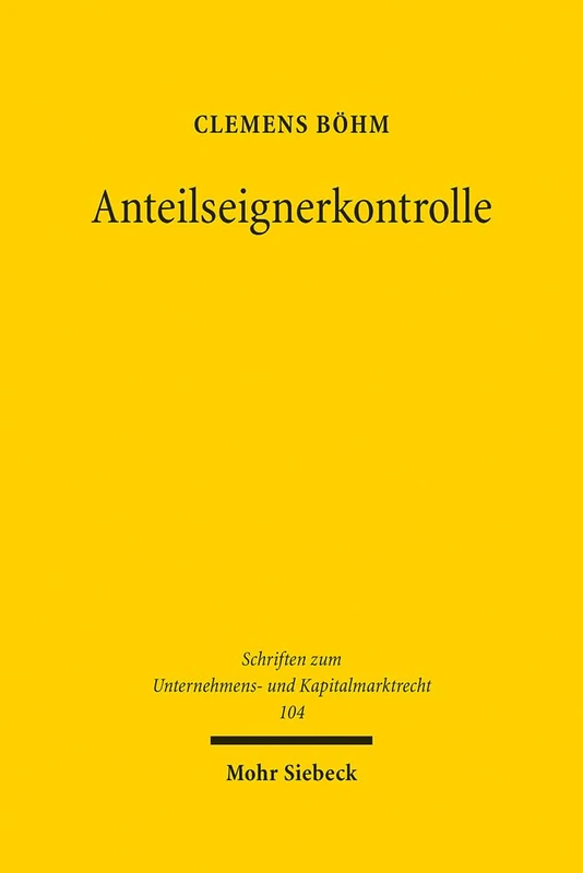 Anteilseignerkontrolle: Der Zugang zum Bankgeschäft und die Aufsicht über die Anteilseigner von Kreditinstituten: 104 (Schriften zum Unternehmens- und Kapitalmarktrecht)