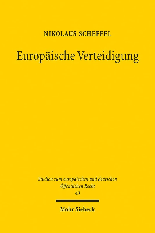 Europäische Verteidigung: Von der EVG zur Europäischen Armee? Analyse und Modell aus europa- und verfassungsrechtlicher Perspektive: 43 (Studien zum europäischen und deutschen Öffentlichen Recht)