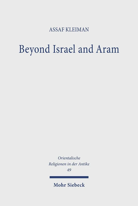 Beyond Israel and Aram: The Archaeology and History of Iron Age Communities in the Central Levant. Research on Israel and Aram in Biblical Times VI: 49 (Orientalische Religionen in der Antike)
