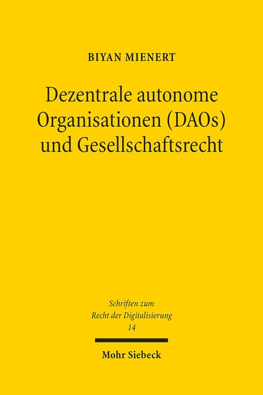 Dezentrale autonome Organisationen (DAOs) und Gesellschaftsrecht: Zum Spannungsverhältnis Blockchain-basierter und juristischer Regeln: 14 (Schriften zum Recht der Digitalisierung)