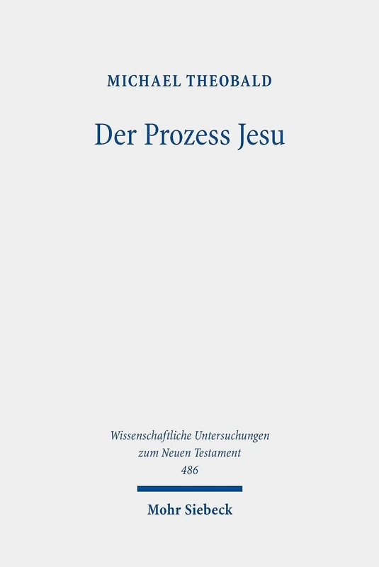 Der Prozess Jesu: Geschichte und Theologie der Passionserzählungen: 486 (Wissenschaftliche Untersuchungen zum Neuen Testament)