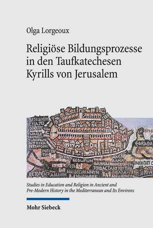Religiöse Bildungsprozesse in den Taufkatechesen Kyrills von Jerusalem: 17 (Studies in Education and Religion in Ancient and Pre-Modern History in the Mediterranean and Its Environs)