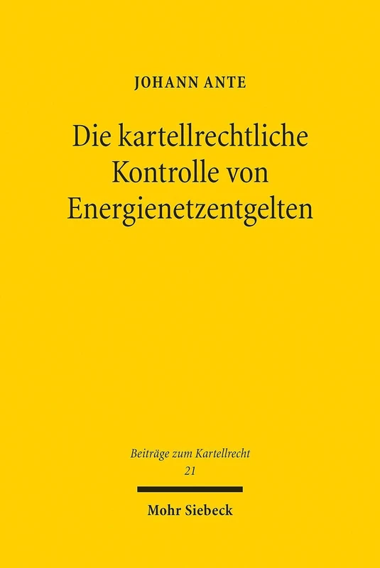 Die kartellrechtliche Kontrolle von Energienetzentgelten: 21 (Beiträge zum Kartellrecht)