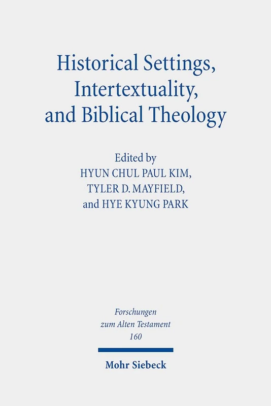 Historical Settings, Intertextuality, and Biblical Theology: Essays in Honor of Marvin A. Sweeney: 160 (Forschungen zum Alten Testament)