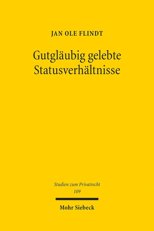Gutgläubig gelebte Statusverhältnisse: Vertrauensschutz im deutschen Namens-, Ehe- und Abstammungsrecht: 109 (Studien zum Privatrecht)