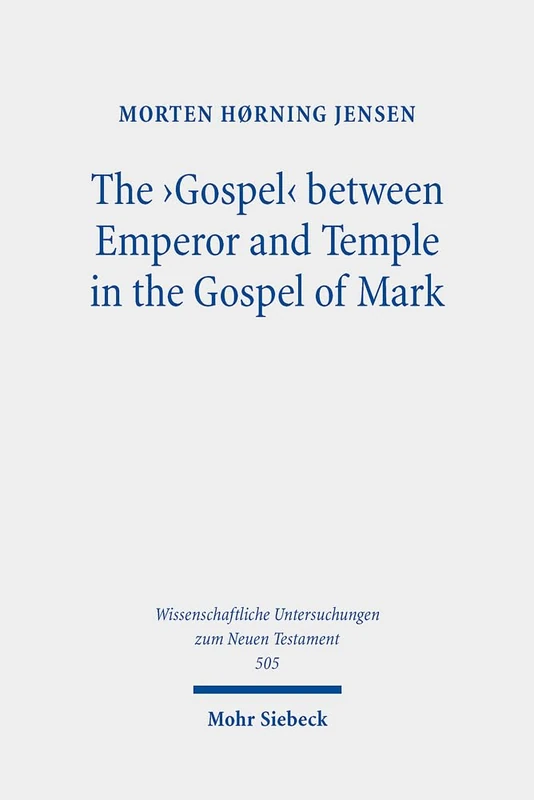 The 'Gospel' between Emperor and Temple in the Gospel of Mark: A Story of Epoch-Making Proximity to the Divine through Victory and Cult: 505 (Wissenschaftliche Untersuchungen zum Neuen Testament) - Image 1