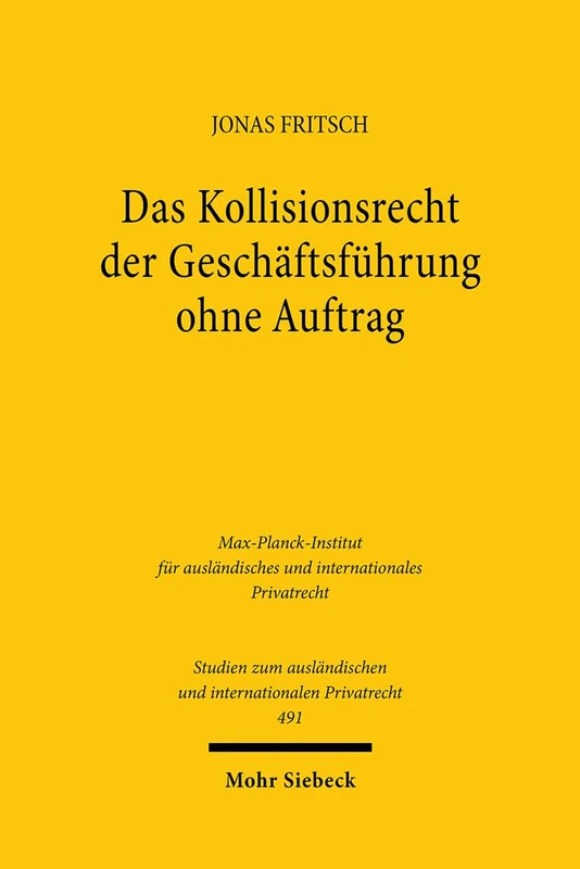 Das Kollisionsrecht der Geschäftsführung ohne Auftrag: Zugleich ein Beitrag zu den methodischen Grundlagen des (europäischen) Kollisionsrechts: 491 ... und internationalen Privatrecht)