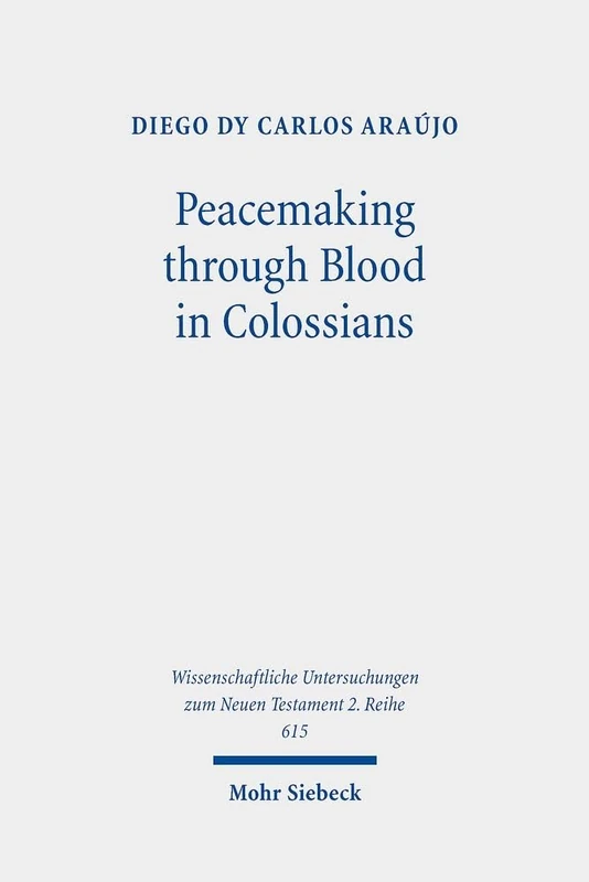 Peacemaking through Blood in Colossians: An Analysis of the Imagery in Its Graeco-Roman and Jewish Context: 615 (Wissenschaftliche Untersuchungen zum Neuen Testament 2. Reihe) - Image 1