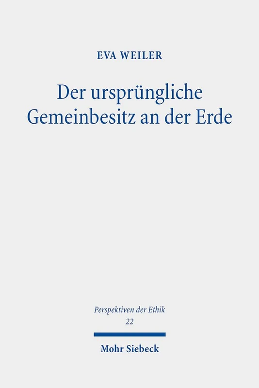 Der ursprüngliche Gemeinbesitz an der Erde: Zur normativen Begründung von Eigentumsrechten an natürlichen Ressourcen in der frühen Neuzeit und in der Gegenwart: 22 (Perspektiven der Ethik)