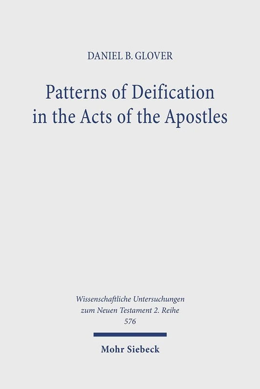 Patterns of Deification in the Acts of the Apostles: 576 (Wissenschaftliche Untersuchungen zum Neuen Testament 2. Reihe)