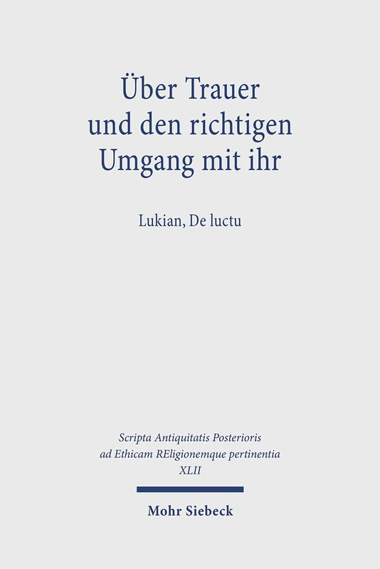 Über Trauer und den richtigen Umgang mit ihr: Lukian, De luctu (XLII) (Scripta Antiquitatis Posterioris ad Ethicam REligionemque pertinentia) - Image 1