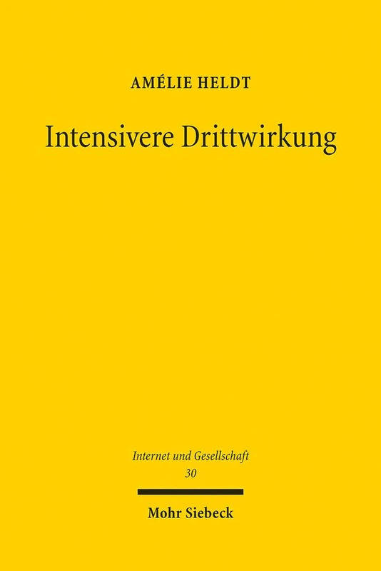 Intensivere Drittwirkung: Die mittelbare Drittwirkung der Meinungsfreiheit in Öffentlichkeiten der digitalen Gesellschaft. Eine verfassungsrechtliche, ... Analyse: 30 (Internet und Gesellschaft)
