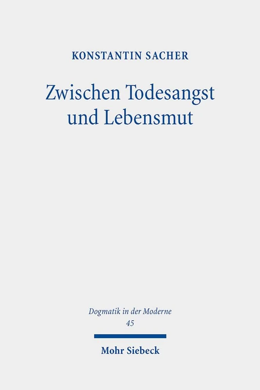 Zwischen Todesangst und Lebensmut: Eine systematisch-theologische Studie zur protestantischen Thanatologie im Anschluss an Martin Heidegger: 45 (Dogmatik in der Moderne)