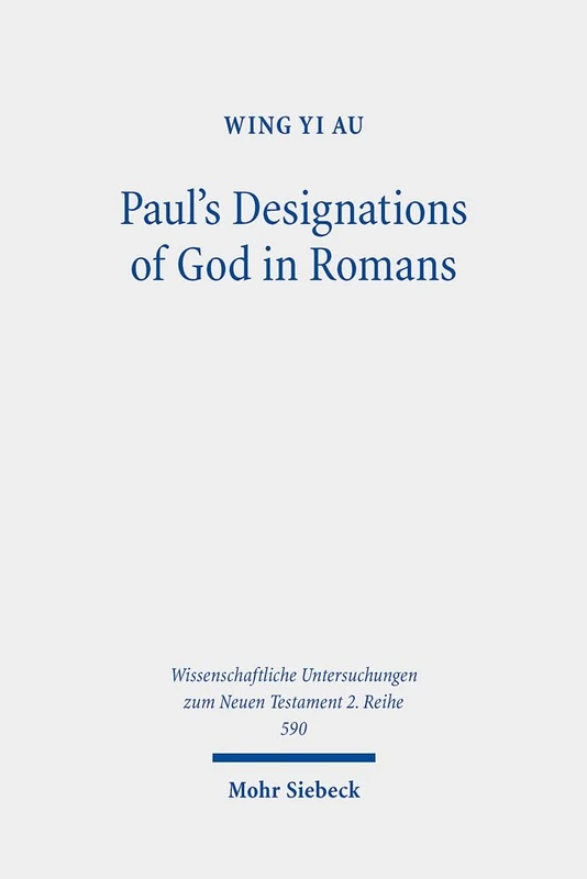 Paul's Designations of God in Romans: 590 (Wissenschaftliche Untersuchungen zum Neuen Testament 2. Reihe)