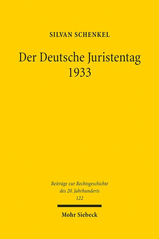 Der Deutsche Juristentag 1933: Die kumulative Selbstmobilisierung der juristischen Professionselite in der Formierungsphase des NS-Regimes: 122 (Beiträge zur Rechtsgeschichte des 20. Jahrhunderts)