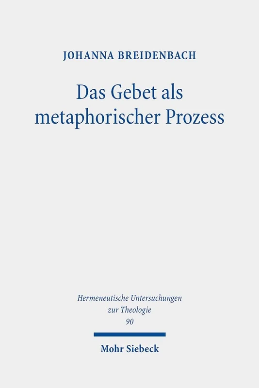 Das Gebet als metaphorischer Prozess: Zur Erneuerung von Welt und Sprache bei Michel de Certeau und Günter Bader: 90 (Hermeneutische Untersuchungen zur Theologie) - Image 1