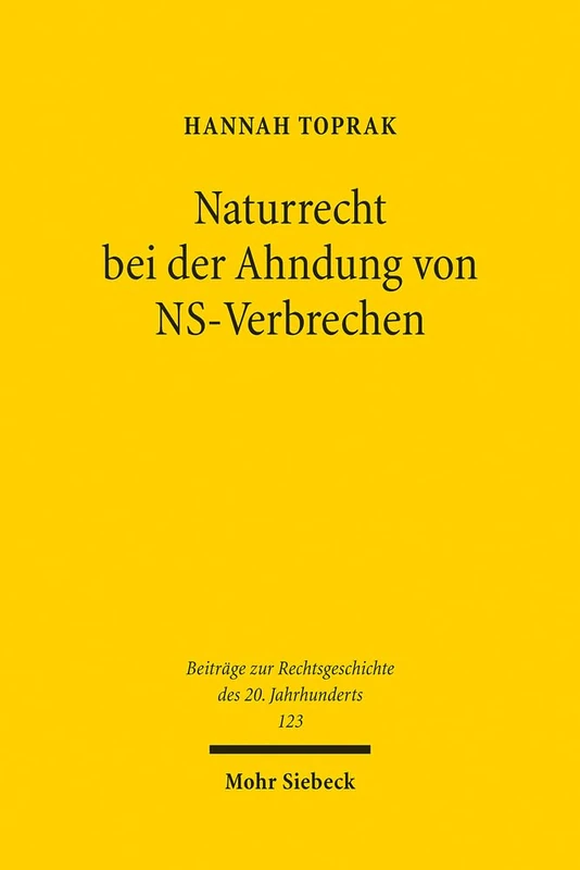 Naturrecht bei der Ahndung von NS-Verbrechen: Eine Untersuchung deutscher Strafrechtsprechung (1945-2020): 123 (Beiträge zur Rechtsgeschichte des 20. Jahrhunderts)