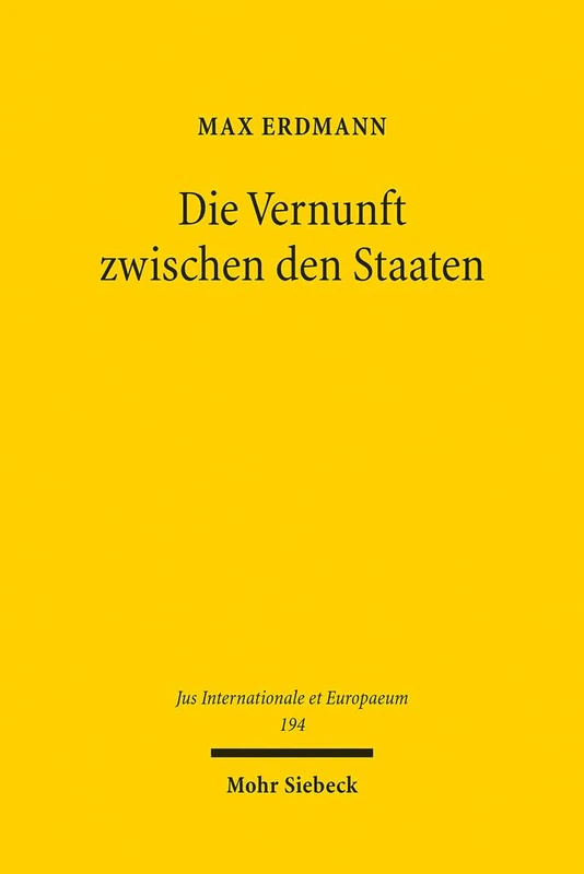 Die Vernunft zwischen den Staaten: Zur Grundlegung des Völkerrechts im Werk von G.W.F. Hegel: 194 (Jus Internationale et Europaeum)