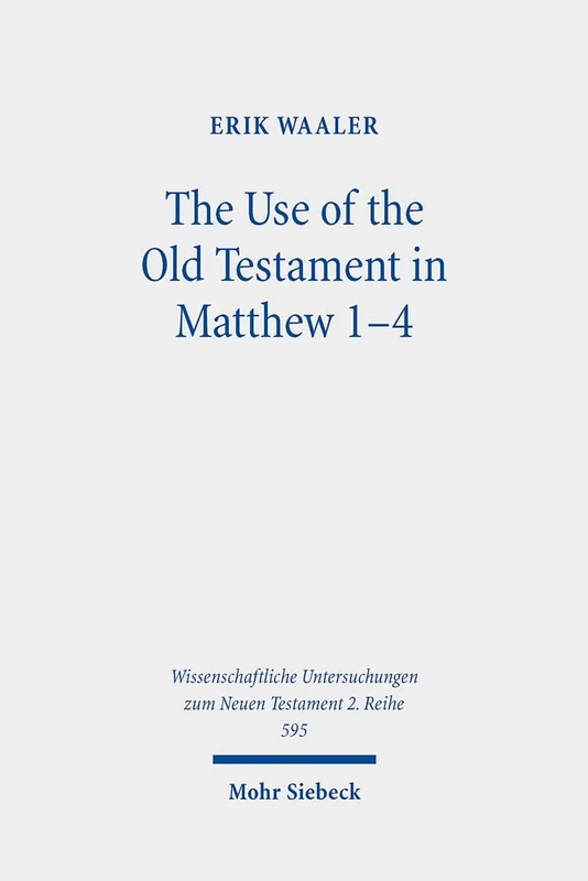 The Use of the Old Testament in Matthew 1-4: 595 (Wissenschaftliche Untersuchungen zum Neuen Testament 2. Reihe)