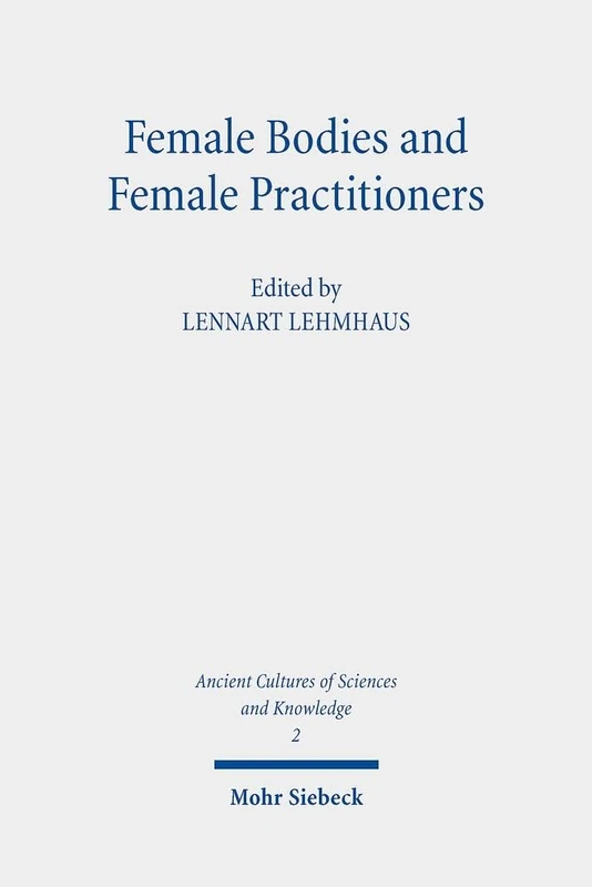 Female Bodies and Female Practitioners: Gynaecology, Women's Bodies, and Expertise in the Ancient to Medieval Mediterranean and Middle East: 2 (Ancient Cultures of Sciences and Knowledge) - Image 1