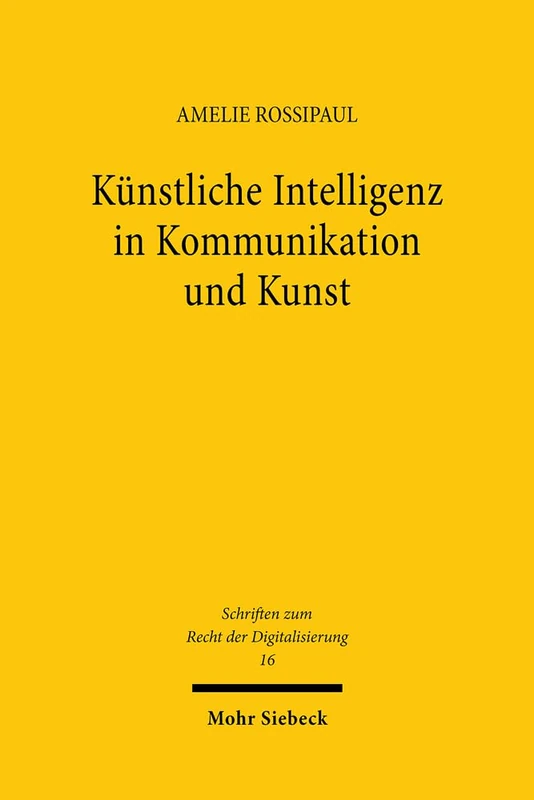 Künstliche Intelligenz in Kommunikation und Kunst: Eine verfassungsrechtliche Betrachtung: 16 (Schriften zum Recht der Digitalisierung)