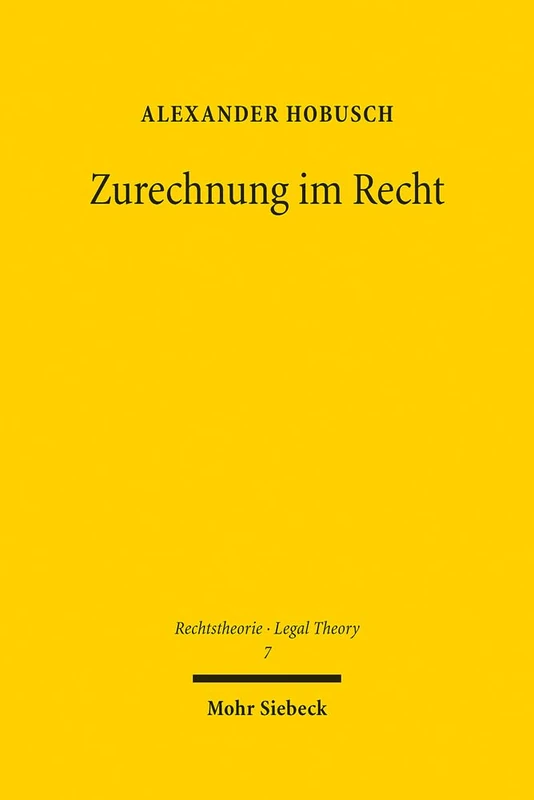 Zurechnung im Recht: Ein Beitrag zur Entwicklung einer allgemeinen Zurechnungslehre am Beispiel des Rechts der politischen Parteien: 7 (Rechtstheorie - Legal Theory)