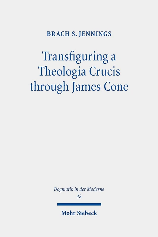 Transfiguring a Theologia Crucis through James Cone: 48 (Dogmatik in der Moderne)