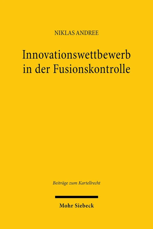 Innovationswettbewerb in der Fusionskontrolle: Konzeptionelle Grundlagen und Entscheidungspraxis der Europäischen Kommission: 25 (Beiträge zum Kartellrecht)