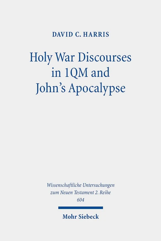 Holy War Discourses in 1QM and John's Apocalypse: A Comparative Study: 604 (Wissenschaftliche Untersuchungen zum Neuen Testament 2. Reihe)